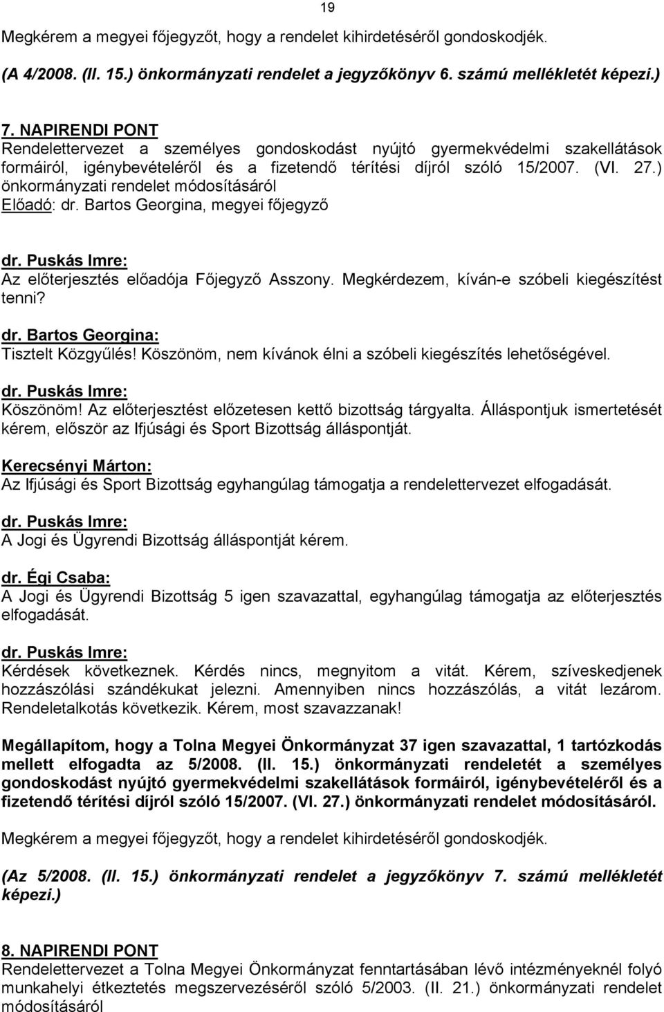 ) önkormányzati rendelet módosításáról Előadó: dr. Bartos Georgina, megyei főjegyző Az előterjesztés előadója Főjegyző Asszony. Megkérdezem, kíván-e szóbeli kiegészítést tenni? dr. Bartos Georgina: Tisztelt Közgyűlés!