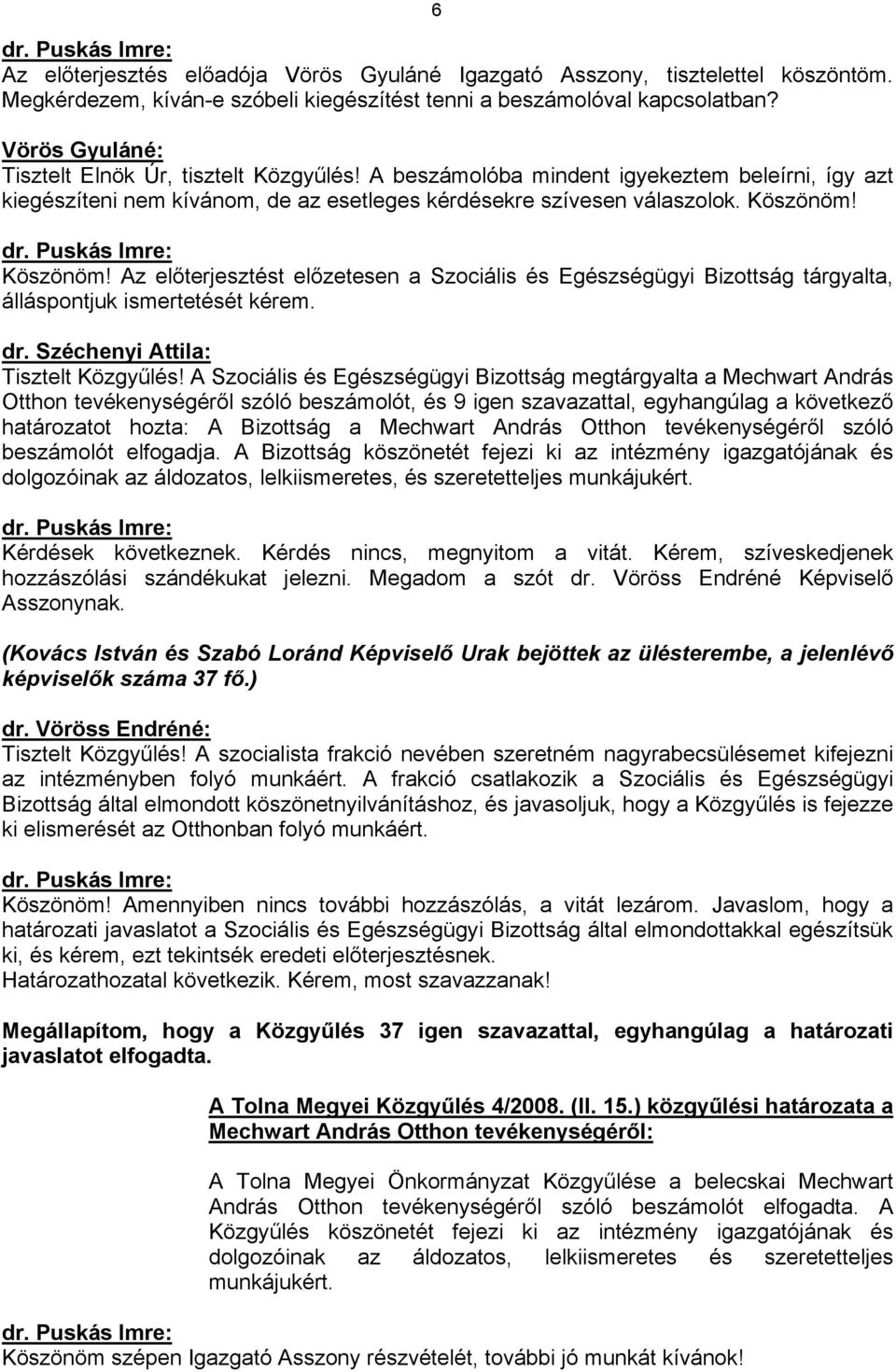 Köszönöm! Az előterjesztést előzetesen a Szociális és Egészségügyi Bizottság tárgyalta, álláspontjuk ismertetését kérem. dr. Széchenyi Attila: Tisztelt Közgyűlés!