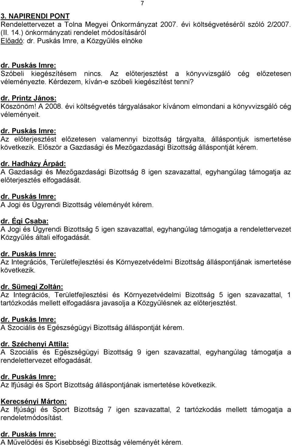 A 2008. évi költségvetés tárgyalásakor kívánom elmondani a könyvvizsgáló cég véleményeit. Az előterjesztést előzetesen valamennyi bizottság tárgyalta, álláspontjuk ismertetése következik.