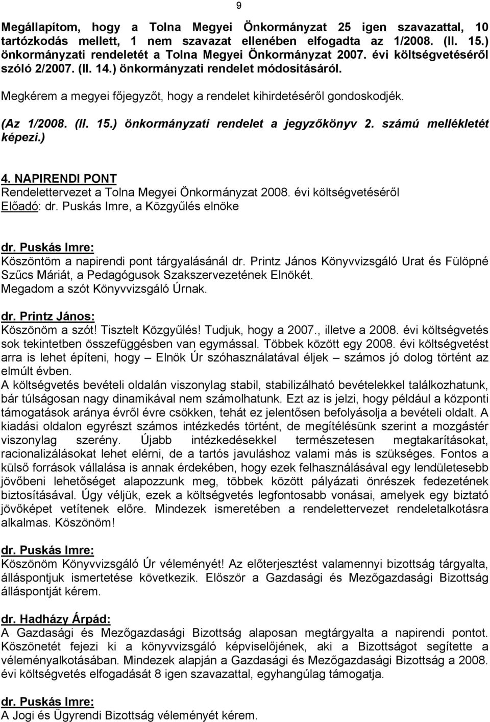 Megkérem a megyei főjegyzőt, hogy a rendelet kihirdetéséről gondoskodjék. (Az 1/2008. (II. 15.) önkormányzati rendelet a jegyzőkönyv 2. számú mellékletét képezi.) 4.