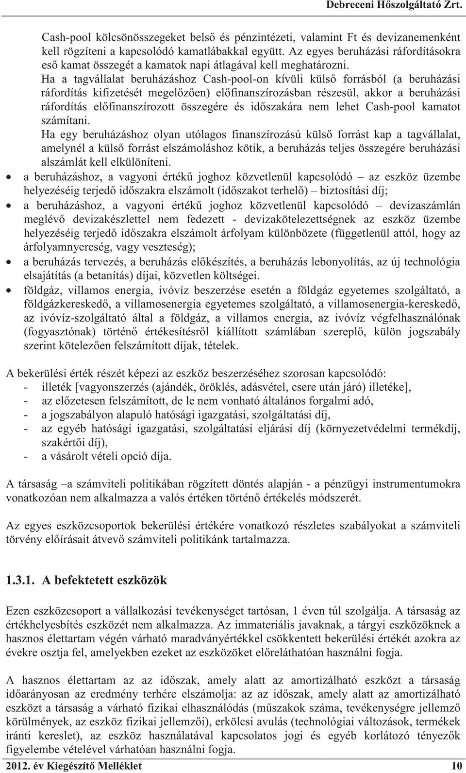 Ha a tagvállalat beruházáshoz Cash-pool-on kívüli küls forrásból (a beruházási ráfordítás kifizetését megel z en) el finanszírozásban részesül, akkor a beruházási ráfordítás el finanszírozott