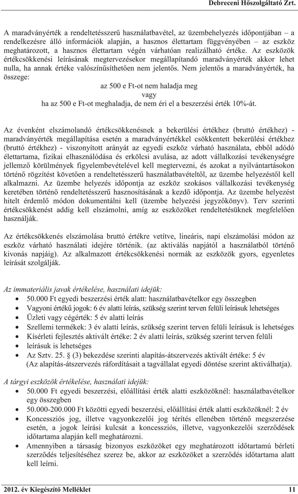 Nem jelent s a maradványérték, ha összege: az 500 e Ft-ot nem haladja meg vagy ha az 500 e Ft-ot meghaladja, de nem éri el a beszerzési érték 10%-át.