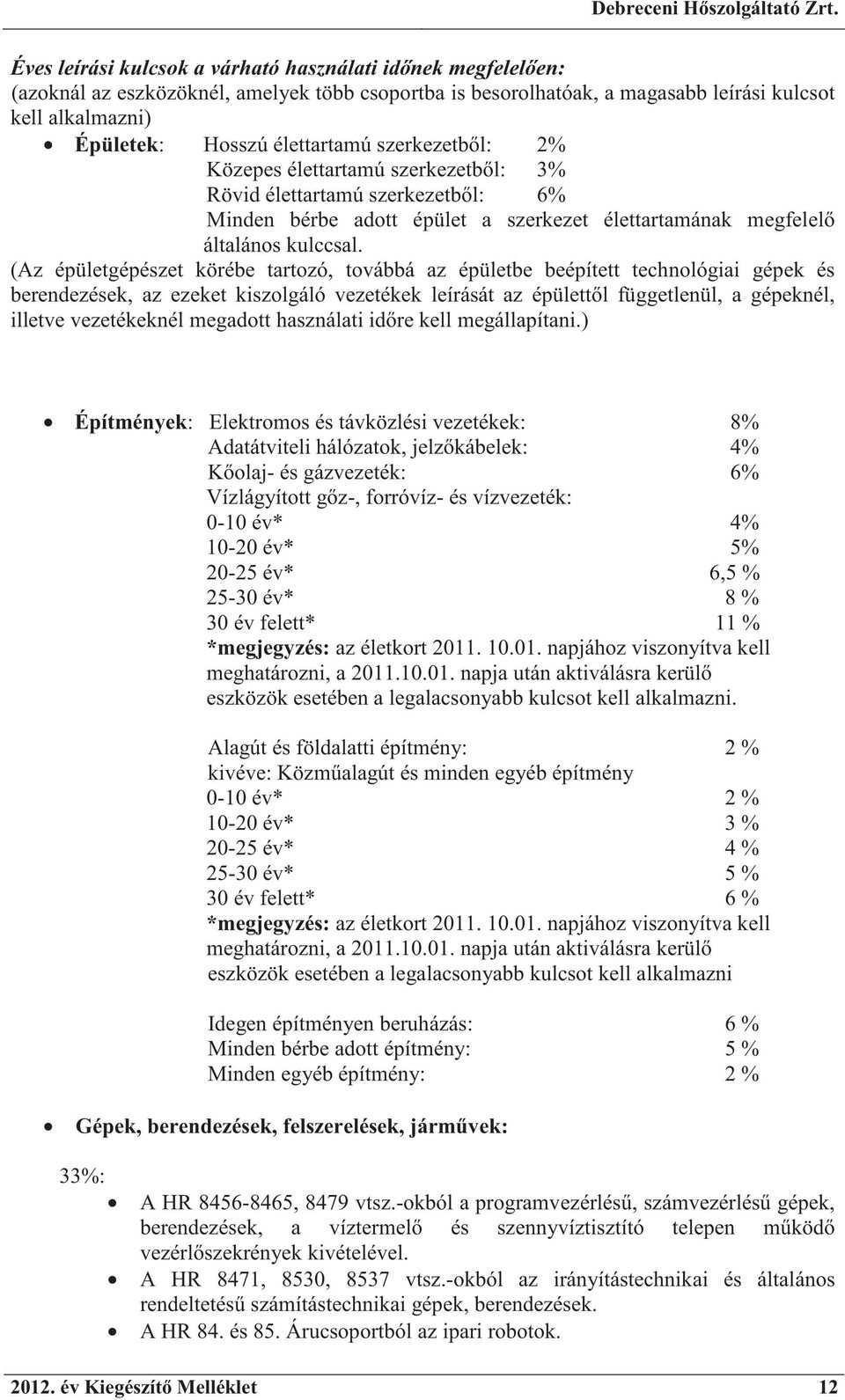 (Az épületgépészet körébe tartozó, továbbá az épületbe beépített technológiai gépek és berendezések, az ezeket kiszolgáló vezetékek leírását az épülett l függetlenül, a gépeknél, illetve vezetékeknél