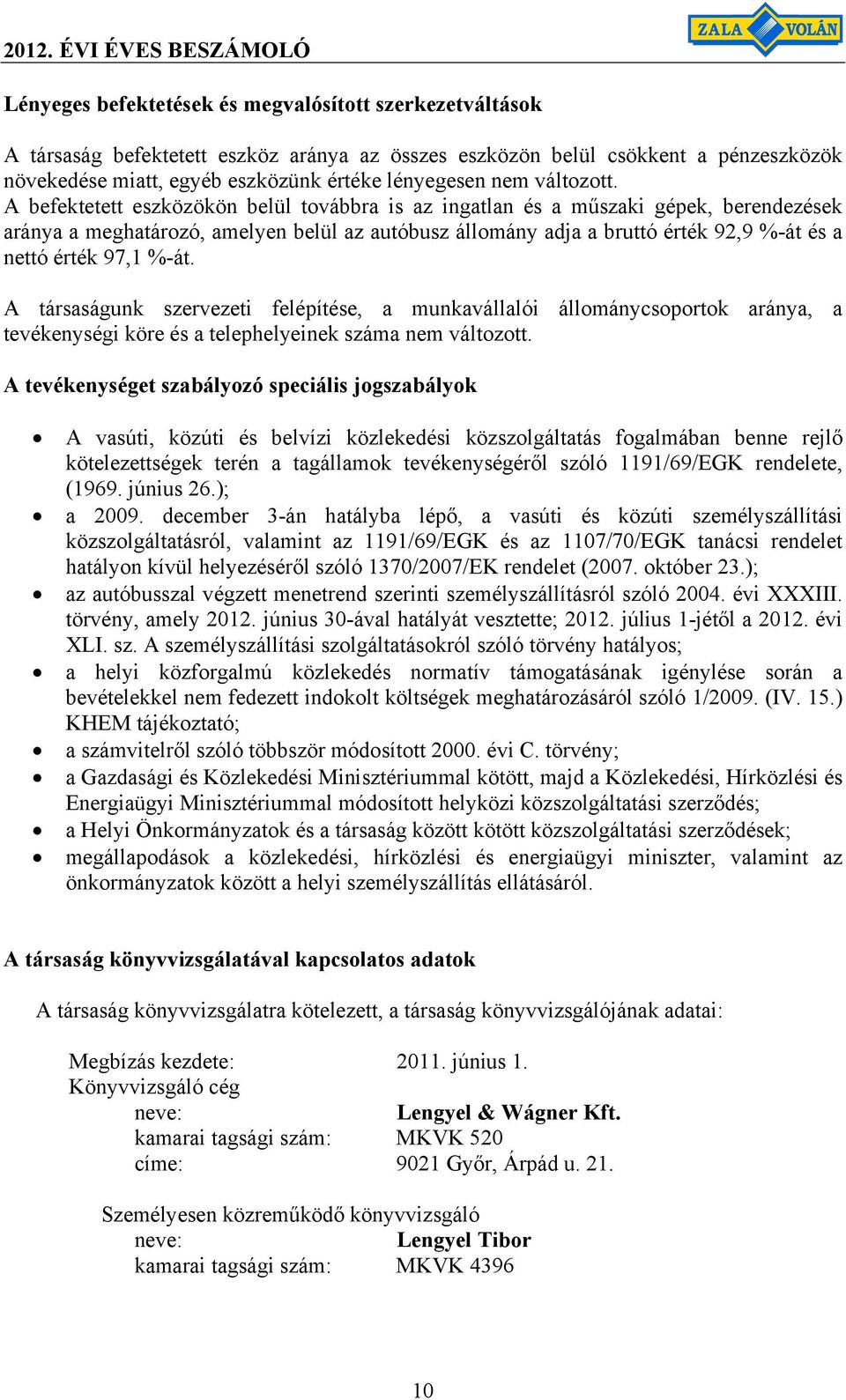 A befektetett eszközökön belül továbbra is az ingatlan és a műszaki gépek, berendezések aránya a meghatározó, amelyen belül az autóbusz állomány adja a bruttó érték 92,9 %-át és a nettó érték 97,1