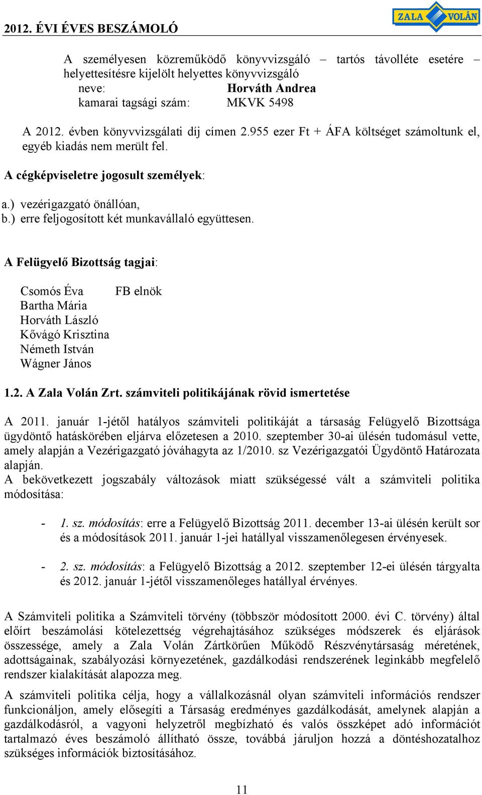 ) erre feljogosított két munkavállaló együttesen. A Felügyelő Bizottság tagjai: Csomós Éva FB elnök Bartha Mária Horváth László Kővágó Krisztina Németh István Wágner János 1.2. A Zala Volán Zrt.