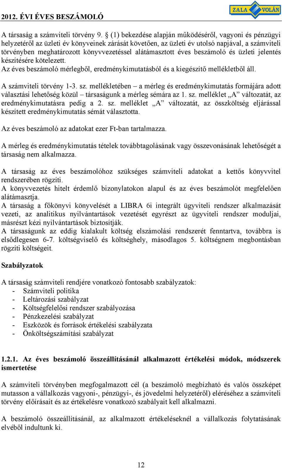 alátámasztott éves beszámoló és üzleti jelentés készítésére kötelezett. Az éves beszámoló mérlegből, eredménykimutatásból és a kiegészítő mellékletből áll. A szá