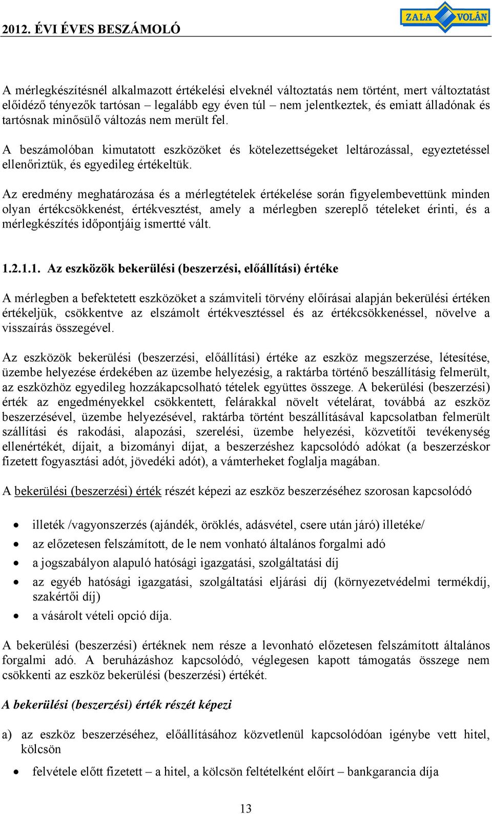 Az eredmény meghatározása és a mérlegtételek értékelése során figyelembevettünk minden olyan értékcsökkenést, értékvesztést, amely a mérlegben szereplő tételeket érinti, és a mérlegkészítés