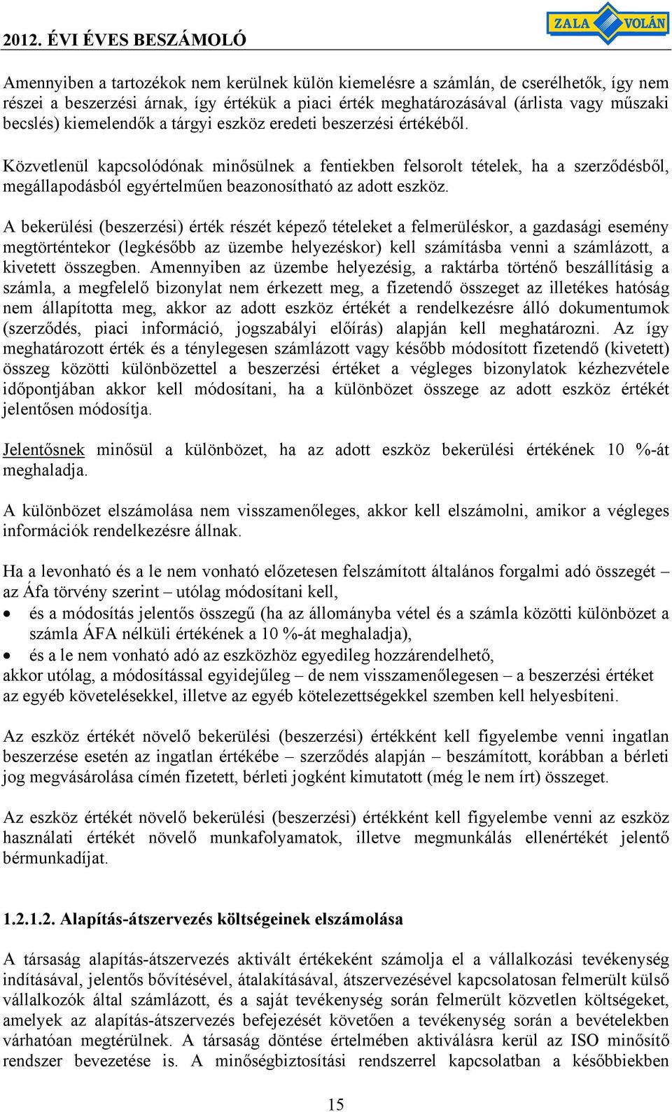 Közvetlenül kapcsolódónak minősülnek a fentiekben felsorolt tételek, ha a szerződésből, megállapodásból egyértelműen beazonosítható az adott eszköz.