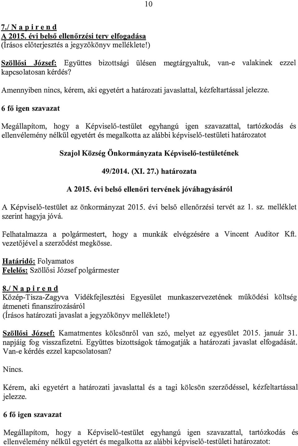 6 fő igen szavazat Megállapítom, hogy a Képviselő-testület egyhangú igen szavazattal, tartózkodás és ellenvélemény nélkül egyetért és megalkotta az alábbi képviselő-testületi határozatot Szajol