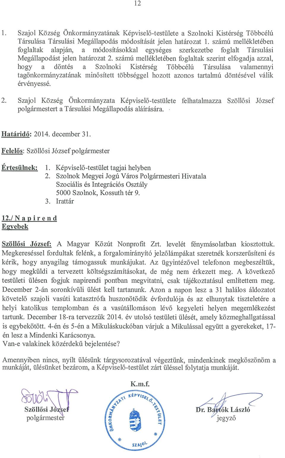 számú mellékletében foglaltak szerint elfogadja azzal, hogy a döntés a Szolnoki Kistérség Többcélú Társulása valamennyi tagönkormányzatának minősített többséggel hozott azonos tartalmú döntésével