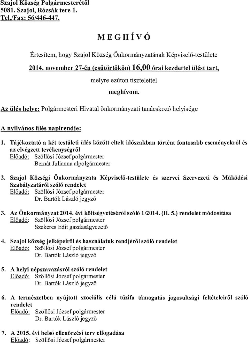 Az ülés helye: Polgármesteri Hivatal önkormányzati tanácskozó helyisége A nyilvános ülés napirendje: 1.