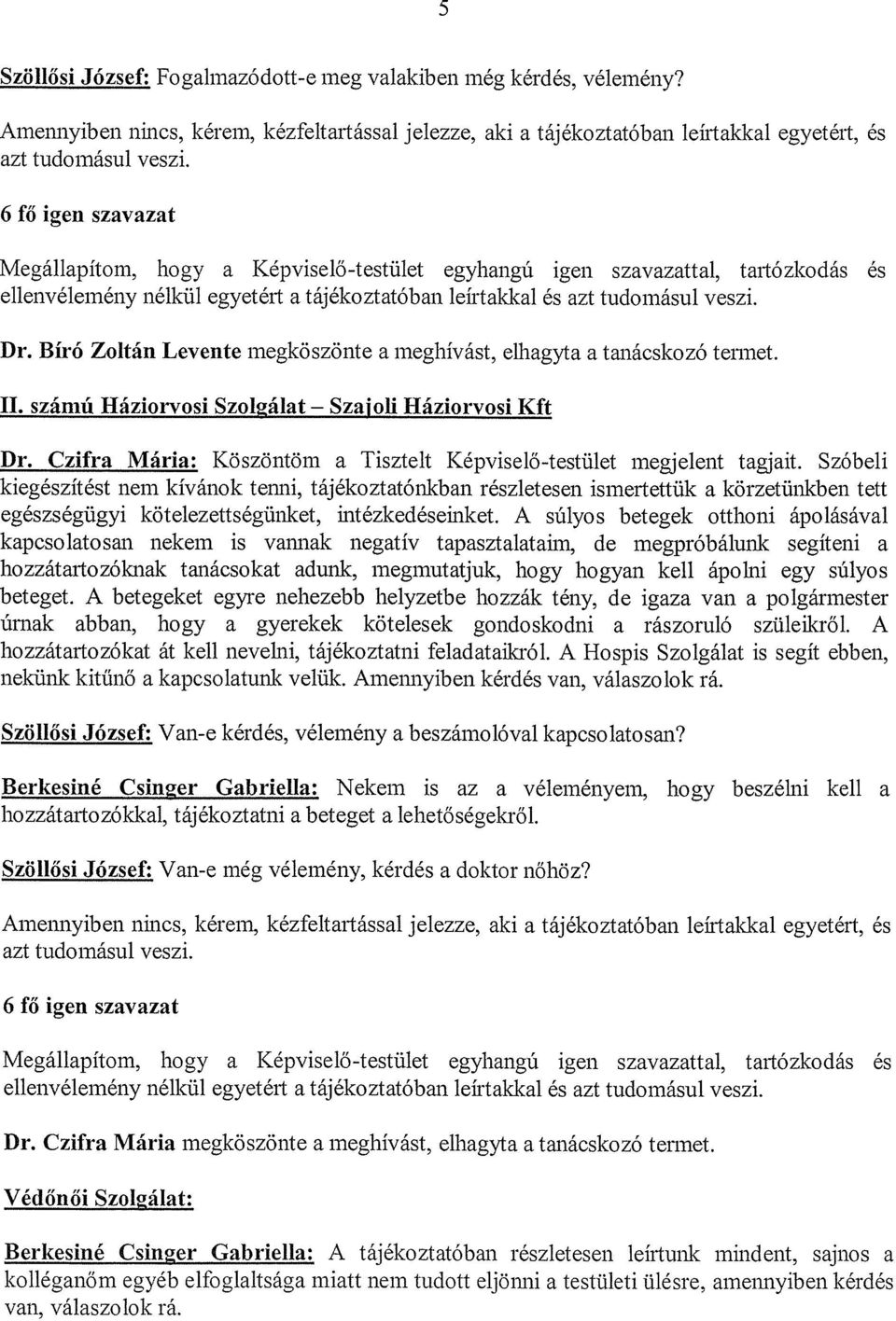 Bíró Zoltán Levente megköszönte a meghívást, elhagyta a tanácskozó termet. II. számú Háziorvosi SzoI~álat Szajoli Háziorvosi Kft Dr.