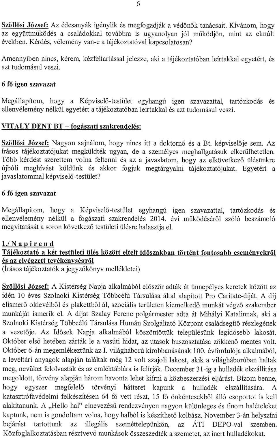 6 fő igen szavazat Megállapítom, hogy a Képviselő-testület egyhangú igen szavazattal, tartózkodás és ellenvélemény nélkül egyetért a tájékoztatóban leírtakkal és azt tudomásul veszi.