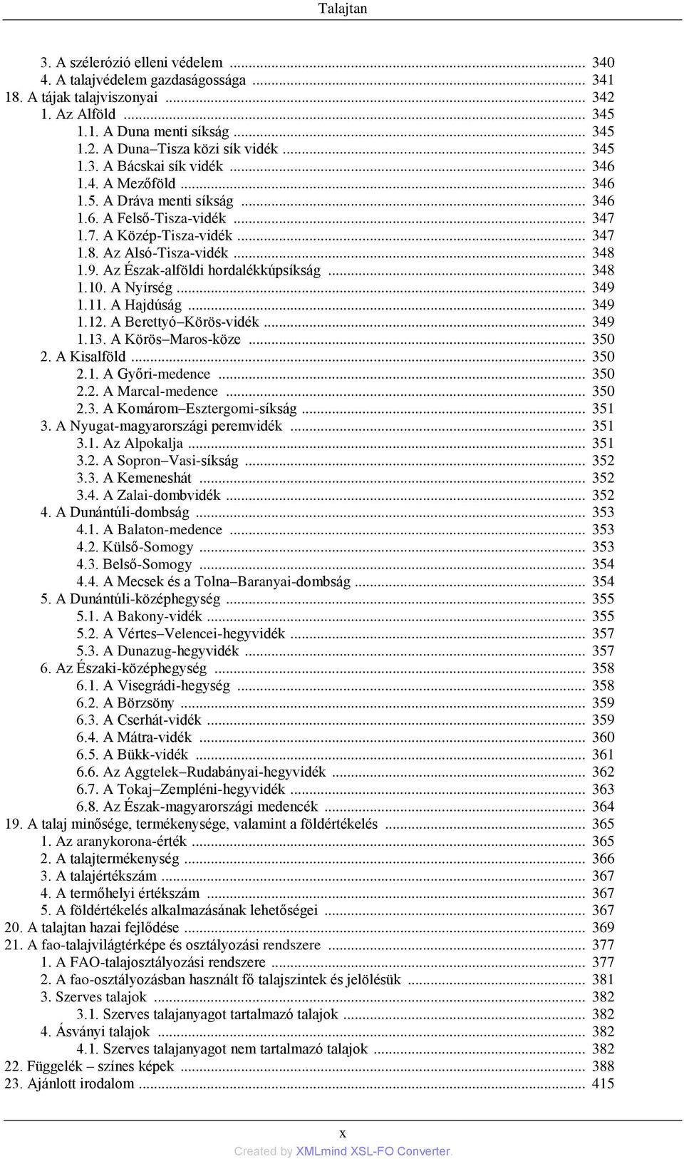 Az Észak-alföldi hordalékkúpsíkság... 348 1.10. A Nyírség... 349 1.11. A Hajdúság... 349 1.12. A Berettyó Körös-vidék... 349 1.13. A Körös Maros-köze... 350 2. A Kisalföld... 350 2.1. A Győri-medence.