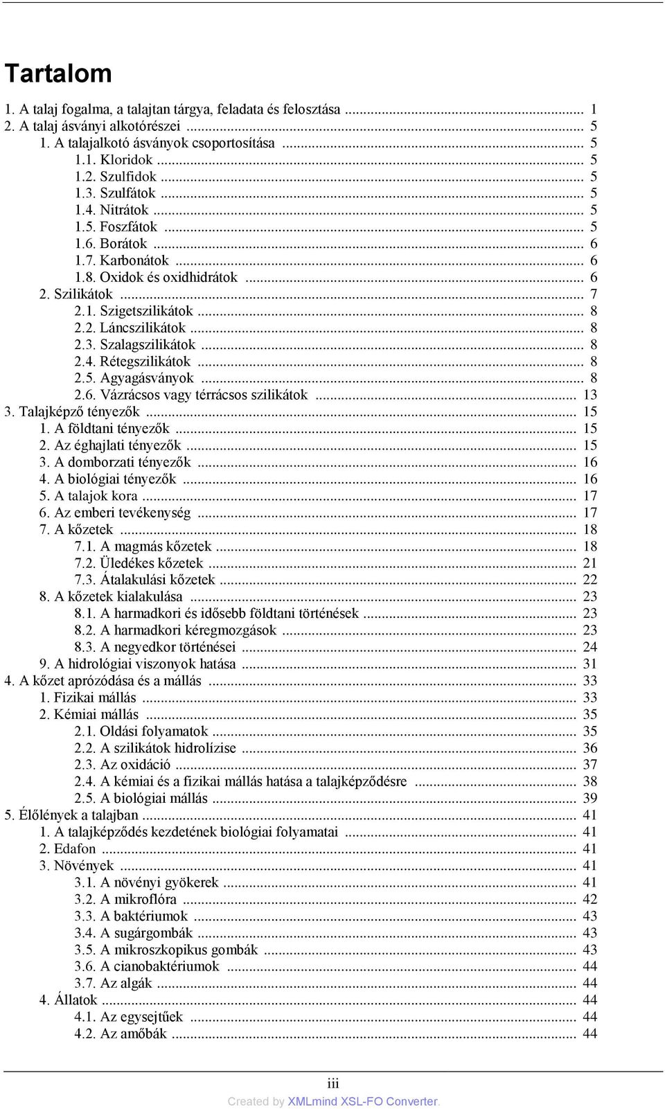 Szalagszilikátok... 8 2.4. Rétegszilikátok... 8 2.5. Agyagásványok... 8 2.6. Vázrácsos vagy térrácsos szilikátok... 13 3. Talajképző tényezők... 15 1. A földtani tényezők... 15 2.