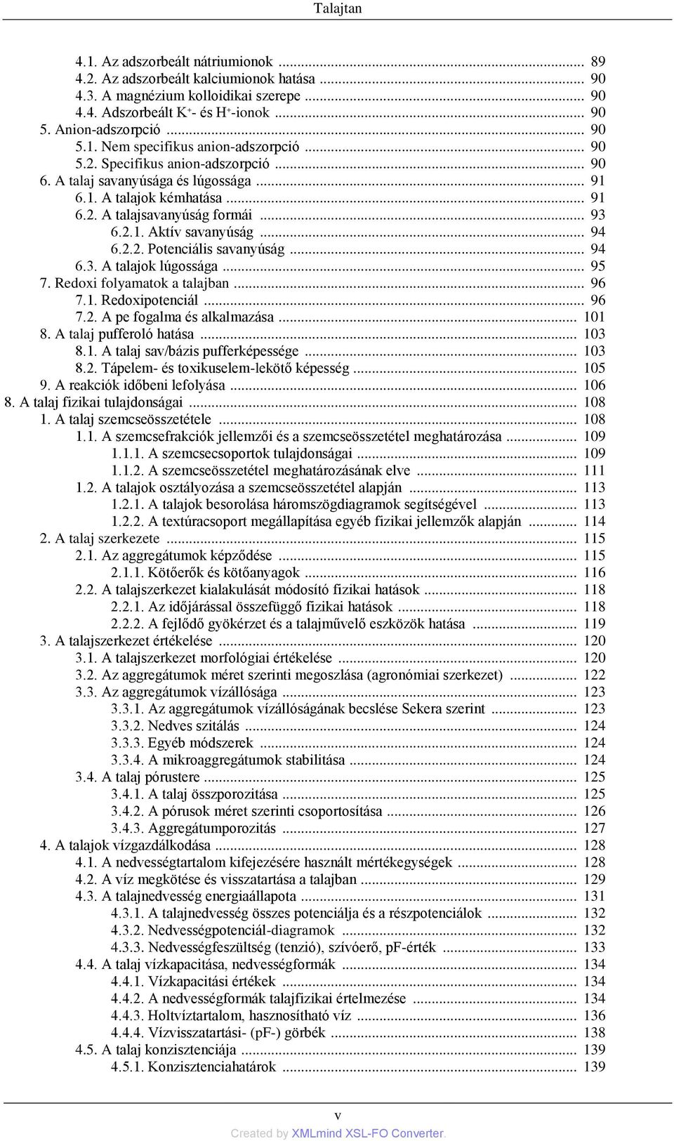 2.1. Aktív savanyúság... 94 6.2.2. Potenciális savanyúság... 94 6.3. A talajok lúgossága... 95 7. Redoxi folyamatok a talajban... 96 7.1. Redoxipotenciál... 96 7.2. A pe fogalma és alkalmazása... 101 8.