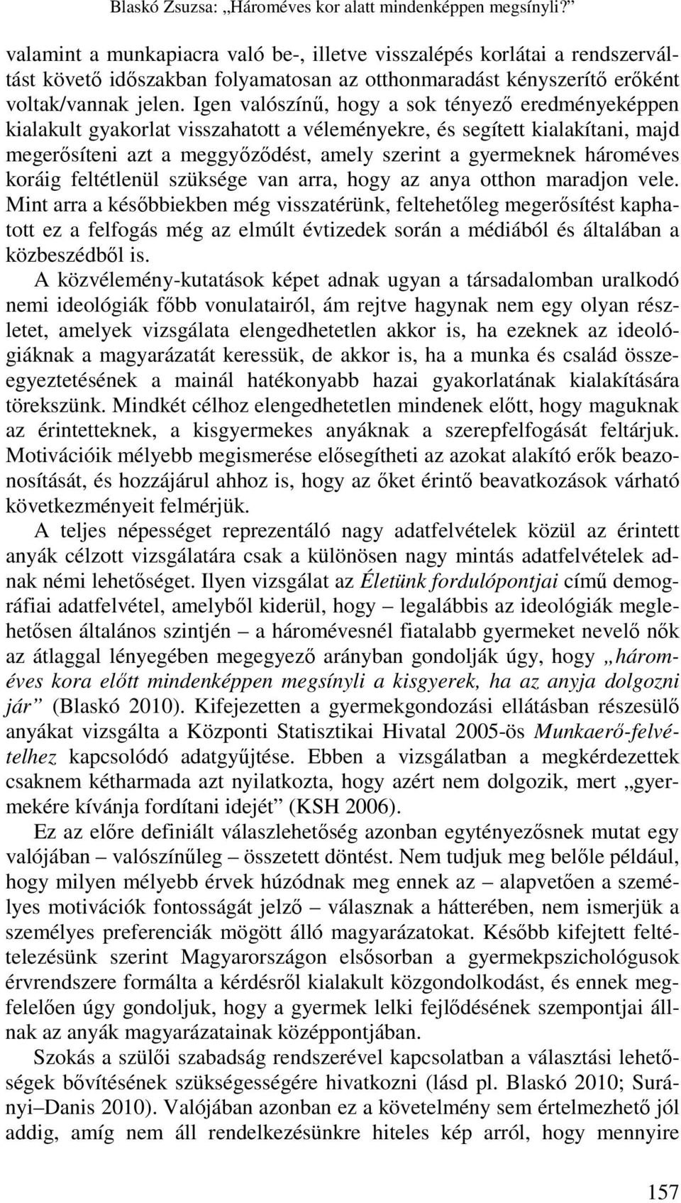 Igen valószínő, hogy a sok tényezı eredményeképpen kialakult gyakorlat visszahatott a véleményekre, és segített kialakítani, majd megerısíteni azt a meggyızıdést, amely szerint a gyermeknek hároméves