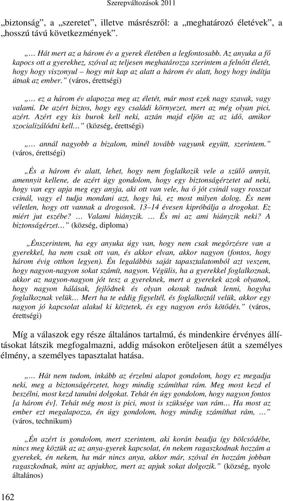 (város, érettségi) ez a három év alapozza meg az életét, már most ezek nagy szavak, vagy valami. De azért biztos, hogy egy családi környezet, mert az még olyan pici, azért.