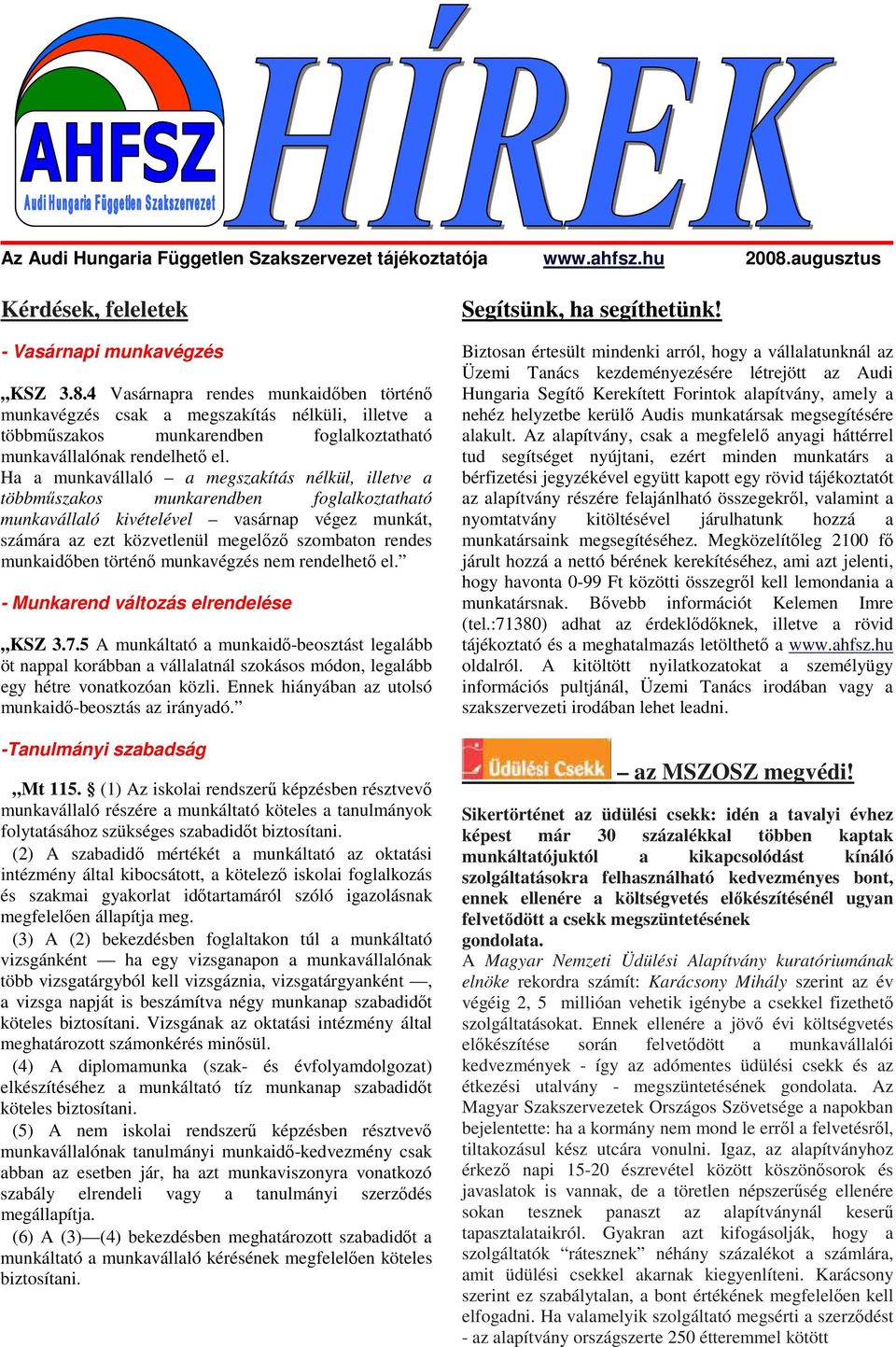 4 Vasárnapra rendes munkaidıben történı munkavégzés csak a megszakítás nélküli, illetve a többmőszakos munkarendben foglalkoztatható munkavállalónak rendelhetı el.