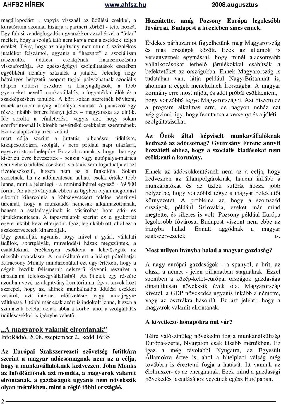 Tény, hogy az alapítvány maximum 6 százalékos jutalékot felszámol, ugyanis a hasznot a szociálisan rászorulók üdülési csekkjének finanszírozására visszafordítja.