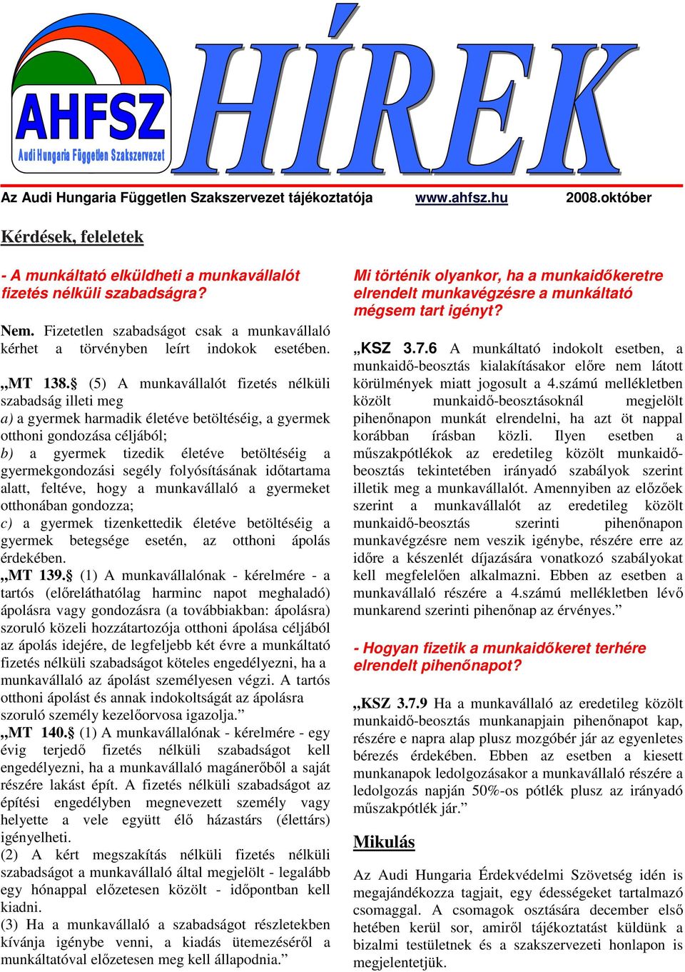 (5) A munkavállalót fizetés nélküli szabadság illeti meg a) a gyermek harmadik életéve betöltéséig, a gyermek otthoni gondozása céljából; b) a gyermek tizedik életéve betöltéséig a gyermekgondozási