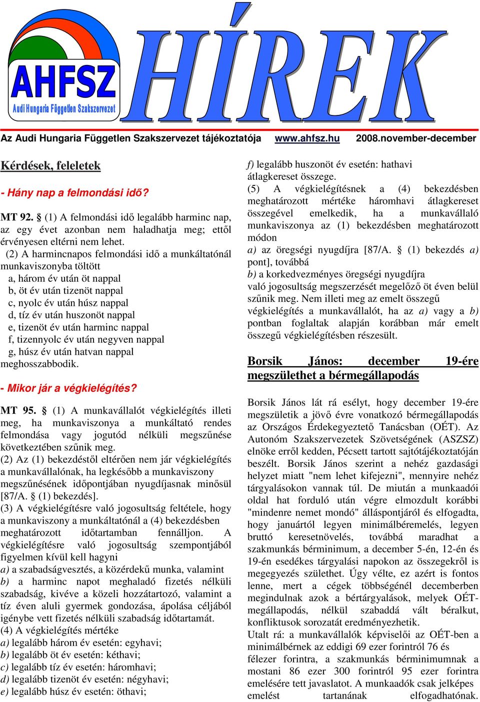 (2) A harmincnapos felmondási idı a munkáltatónál munkaviszonyba töltött a, három év után öt nappal b, öt év után tizenöt nappal c, nyolc év után húsz nappal d, tíz év után huszonöt nappal e, tizenöt