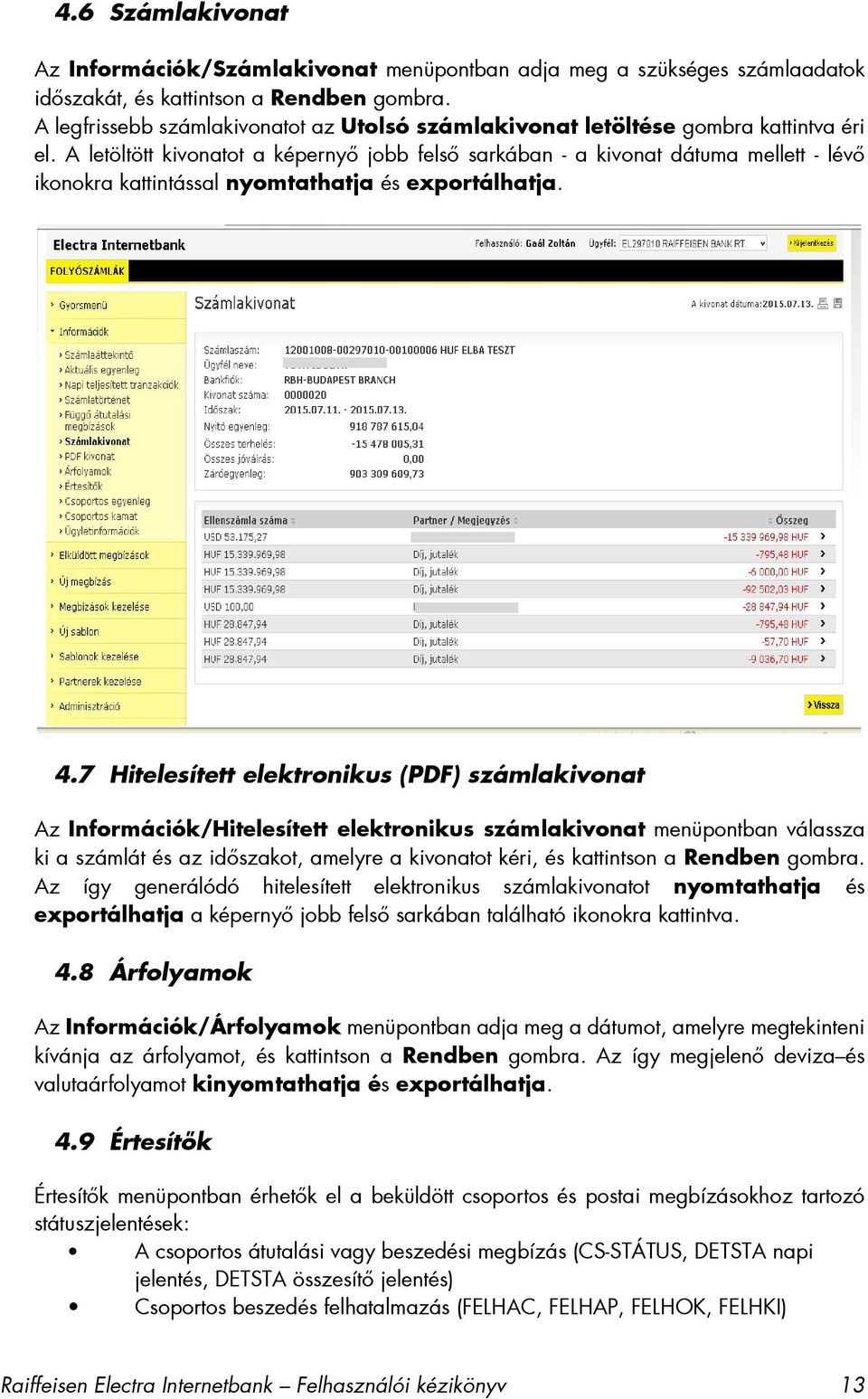 A letöltött kivonatot a képernyő jobb felső sarkában - a kivonat dátuma mellett - lévő ikonokra kattintással nyomtathatja és exportálhatja. 4.