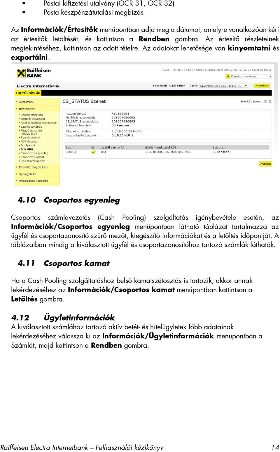 10 Csoportos egyenleg Csoportos számlavezetés (Cash Pooling) szolgáltatás igénybevétele esetén, az Információk/Csoportos egyenleg menüpontban látható táblázat tartalmazza az ügyfél és