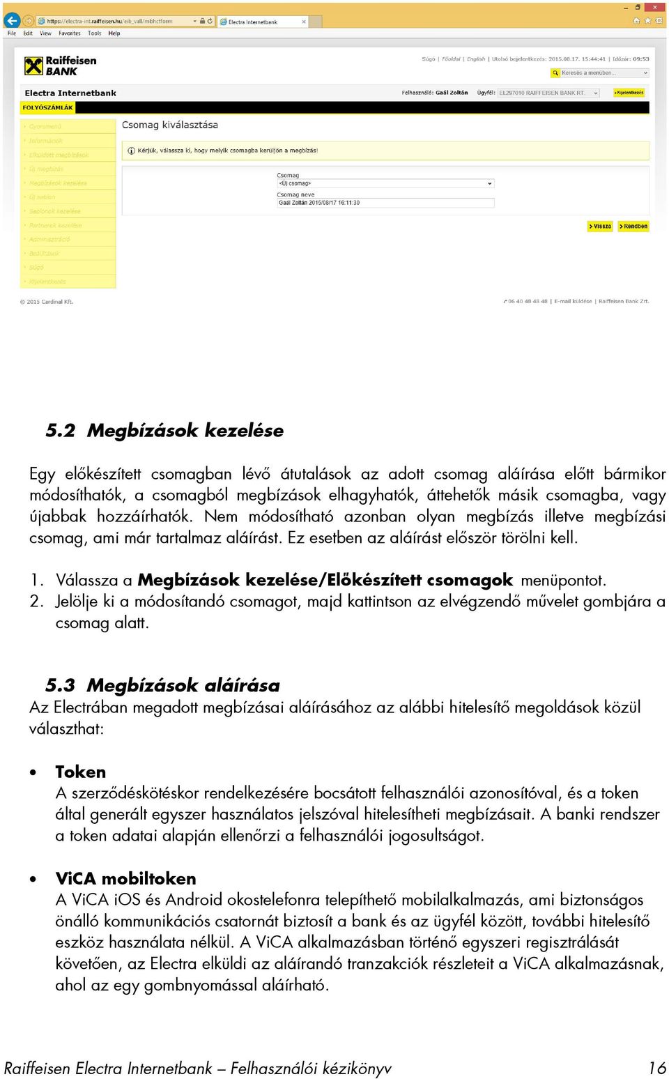 Válassza a Megbízások kezelése/előkészített csomagok menüpontot. 2. Jelölje ki a módosítandó csomagot, majd kattintson az elvégzendő művelet gombjára a csomag alatt. 5.