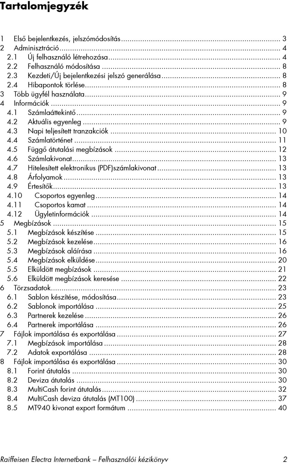 5 Függő átutalási megbízások... 12 4.6 Számlakivonat... 13 4.7 Hitelesített elektronikus (PDF)számlakivonat... 13 4.8 Árfolyamok... 13 4.9 Értesítők... 13 4.10 Csoportos egyenleg... 14 4.