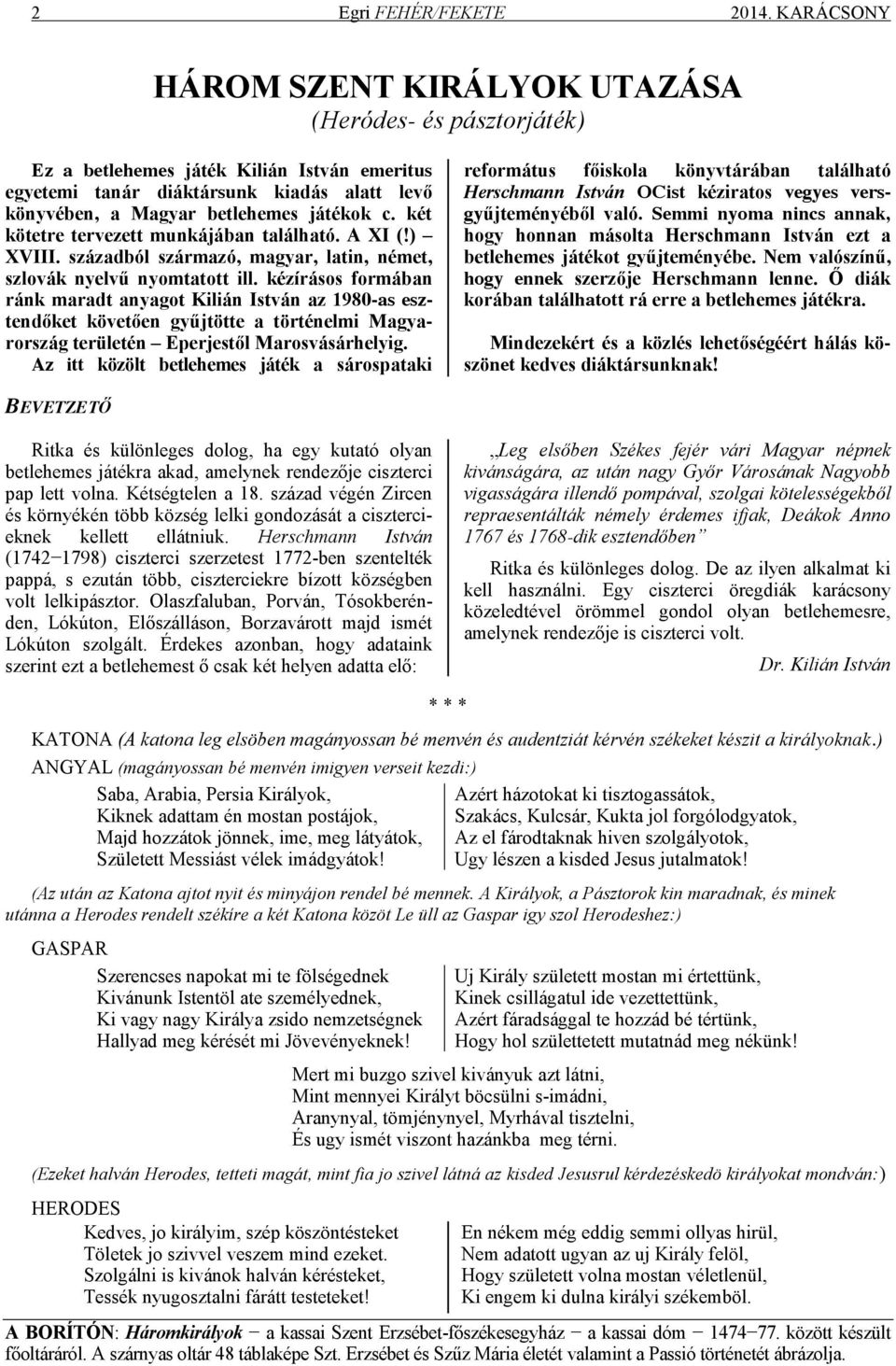 két kötetre tervezett munkájában található. A XI (!) XVIII. századból származó, magyar, latin, német, szlovák nyelvű nyomtatott ill.