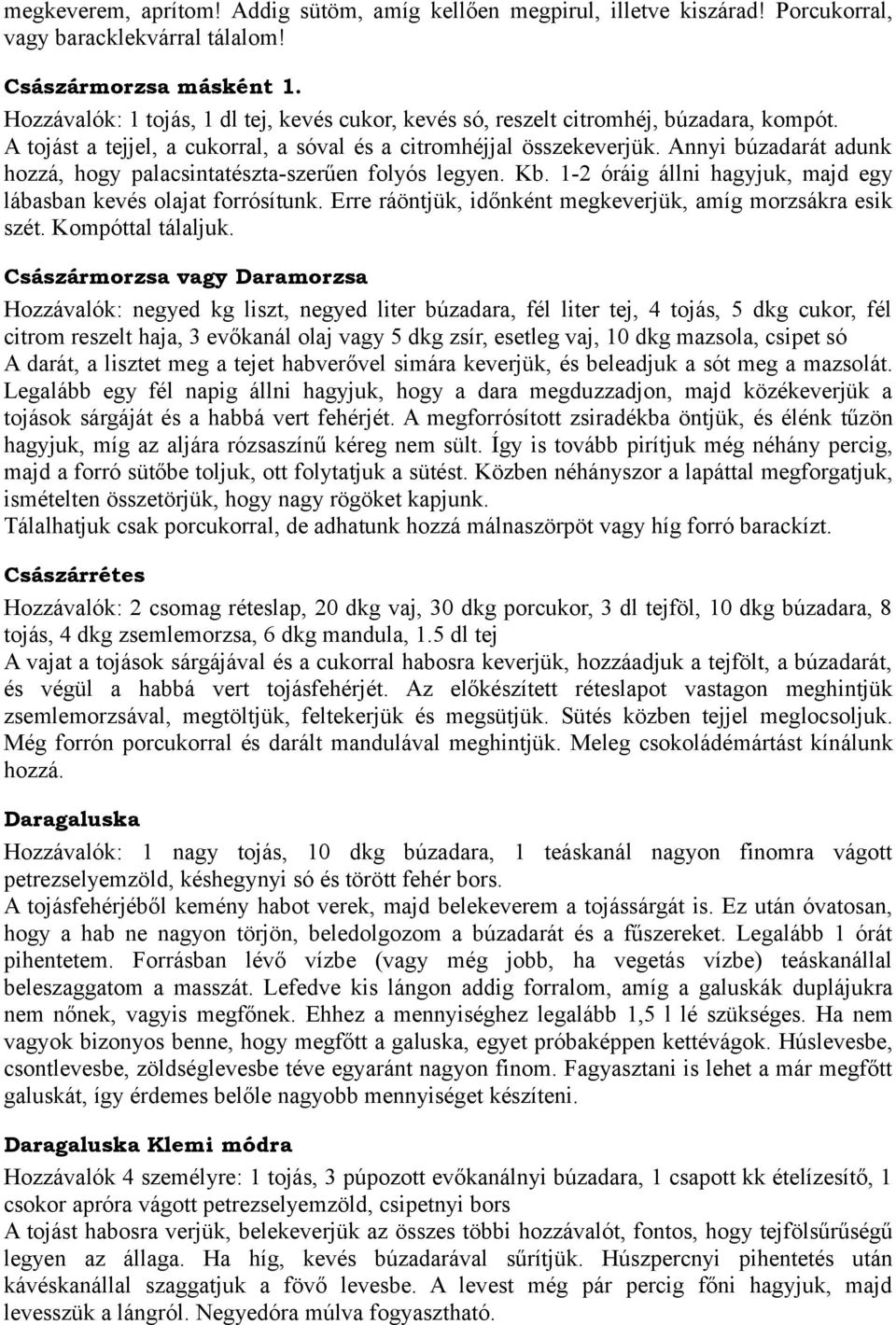 Annyi búzadarát adunk hozzá, hogy palacsintatészta-szerűen folyós legyen. Kb. 1-2 óráig állni hagyjuk, majd egy lábasban kevés olajat forrósítunk.