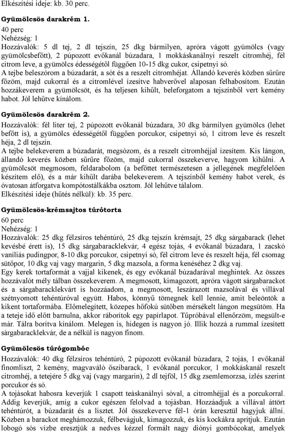 leve, a gyümölcs édességétől függően 10-15 dkg cukor, csipetnyi só. A tejbe beleszórom a búzadarát, a sót és a reszelt citromhéjat.