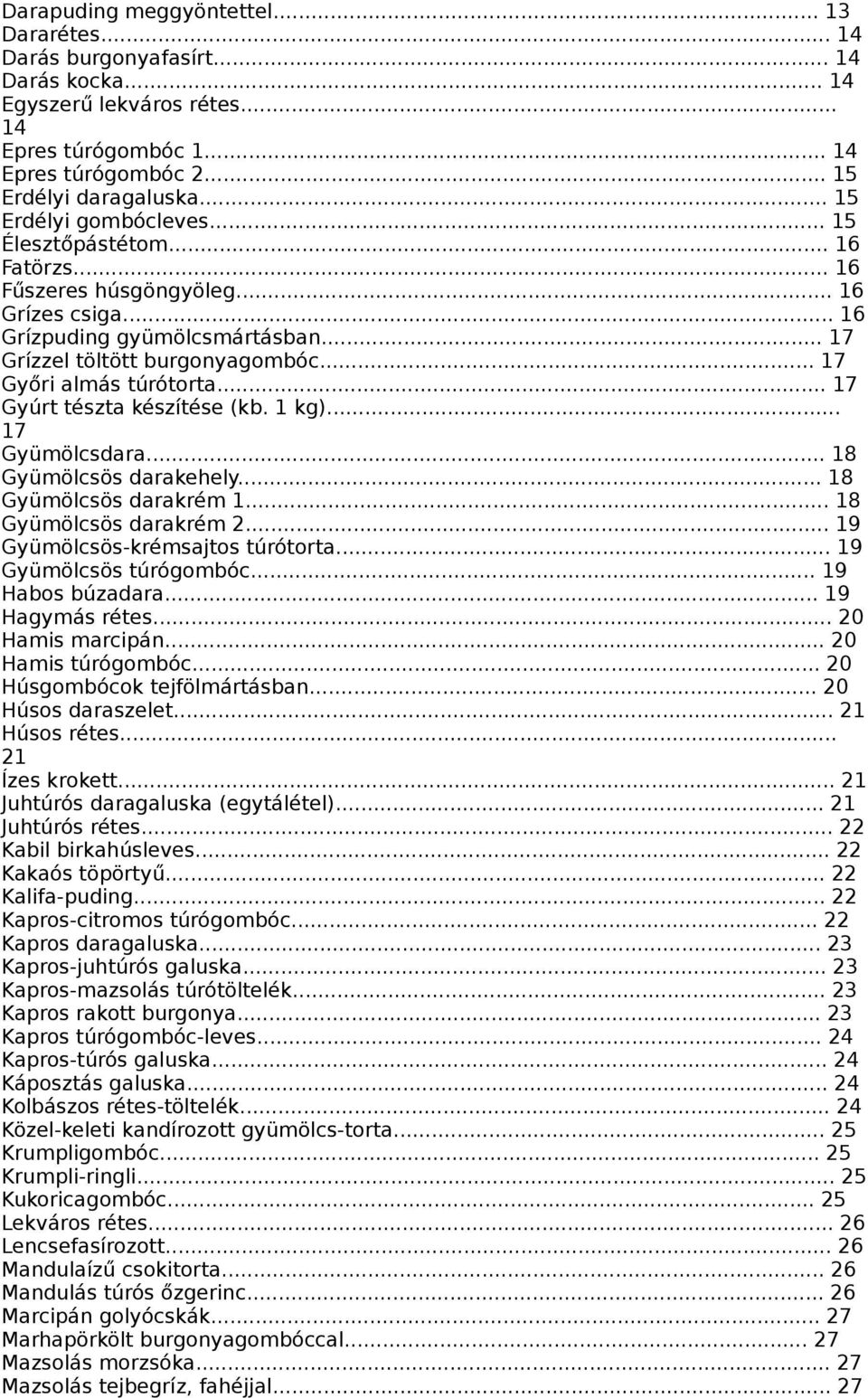 .. 17 Győri almás túrótorta... 17 Gyúrt tészta készítése (kb. 1 kg)... 17 Gyümölcsdara... 18 Gyümölcsös darakehely... 18 Gyümölcsös darakrém 1... 18 Gyümölcsös darakrém 2.