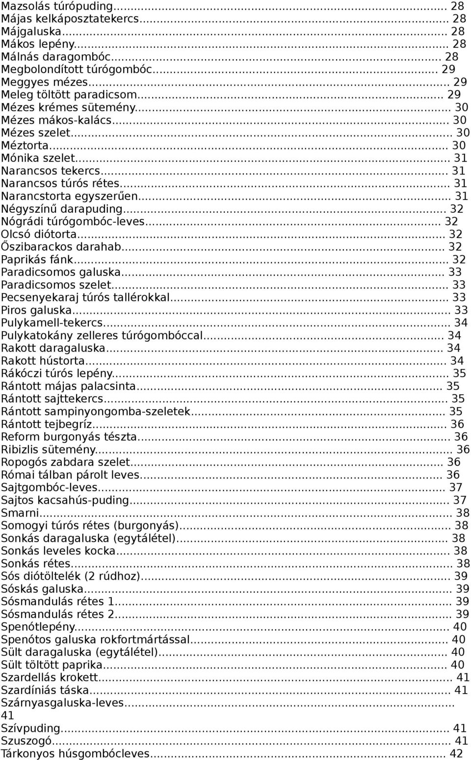 .. 31 Négyszínű darapuding... 32 Nógrádi túrógombóc-leves... 32 Olcsó diótorta... 32 Őszibarackos darahab... 32 Paprikás fánk... 32 Paradicsomos galuska... 33 Paradicsomos szelet.