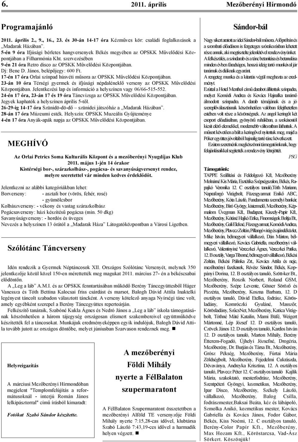 János, belépőjegy: 600 Ft. 17-én 17 óra Orlai színpad húsvéti műsora az OPSKK Művelődési Központjában. 23-án 10 óra Térségi gyermek és ifjúsági népdaléneklő verseny az OPSKK Művelődési Központjában.