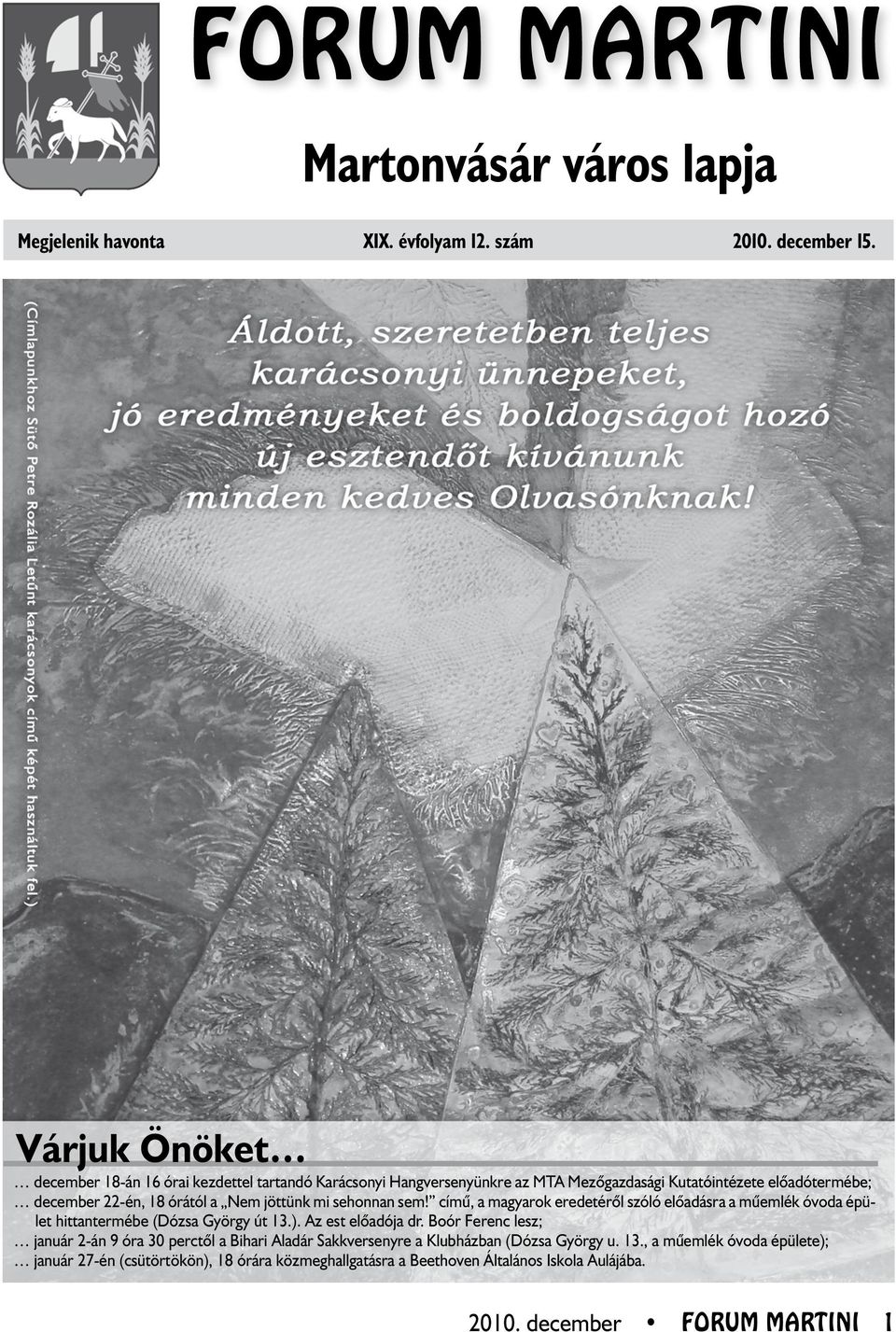 jöttünk mi sehonnan sem! címû, a magyarok eredetérôl szóló elôadásra a mûemlék óvoda épület hittantermébe (Dózsa György út 13.). Az est elôadója dr.