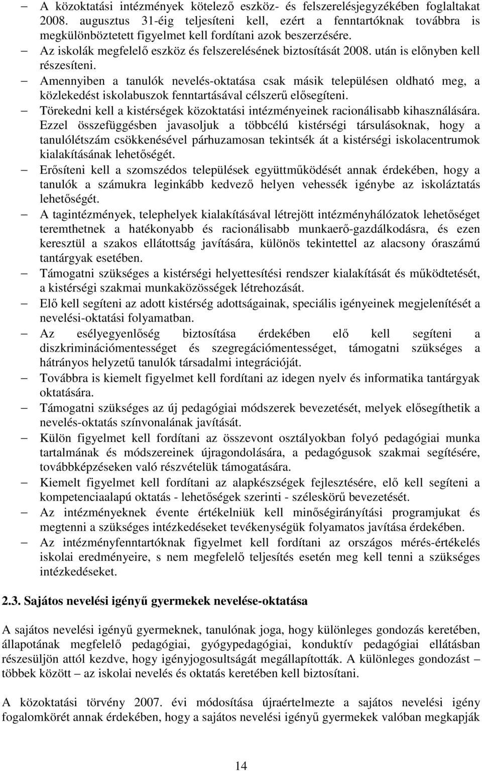 után is előnyben kell részesíteni. Amennyiben a tanulók nevelés-oktatása csak másik településen oldható meg, a közlekedést iskolabuszok fenntartásával célszerű elősegíteni.