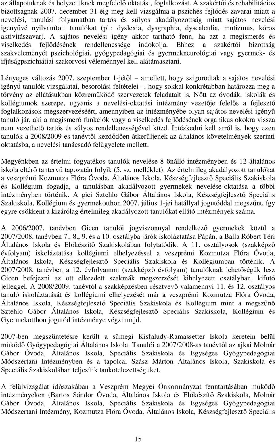 : dyslexia, dysgraphia, dyscalculia, mutizmus, kóros aktivitászavar). A sajátos nevelési igény akkor tartható fenn, ha azt a megismerés és viselkedés fejlődésének rendellenessége indokolja.