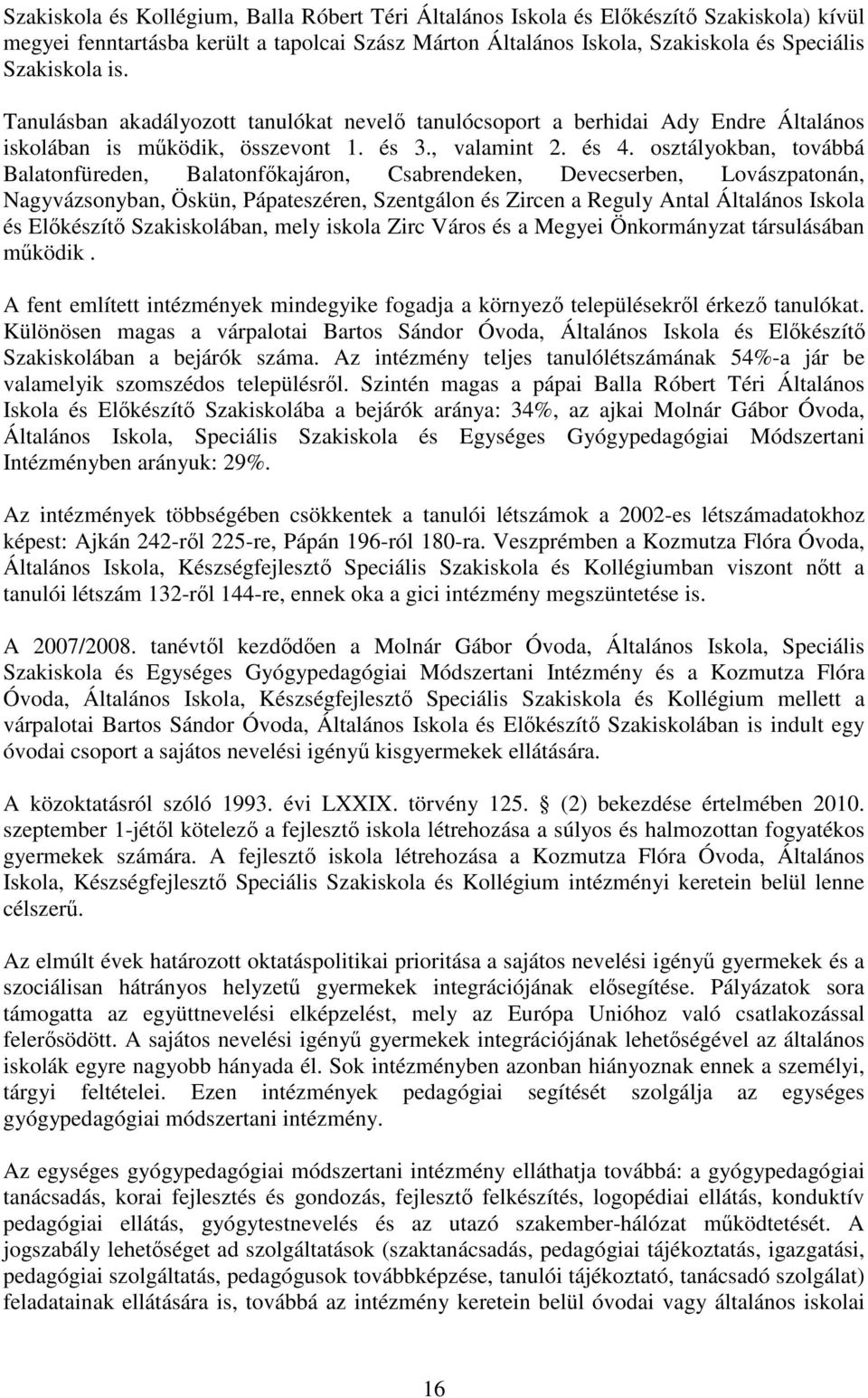 osztályokban, továbbá Balatonfüreden, Balatonfőkajáron, Csabrendeken, Devecserben, Lovászpatonán, Nagyvázsonyban, Öskün, Pápateszéren, Szentgálon és Zircen a Reguly Antal Általános Iskola és