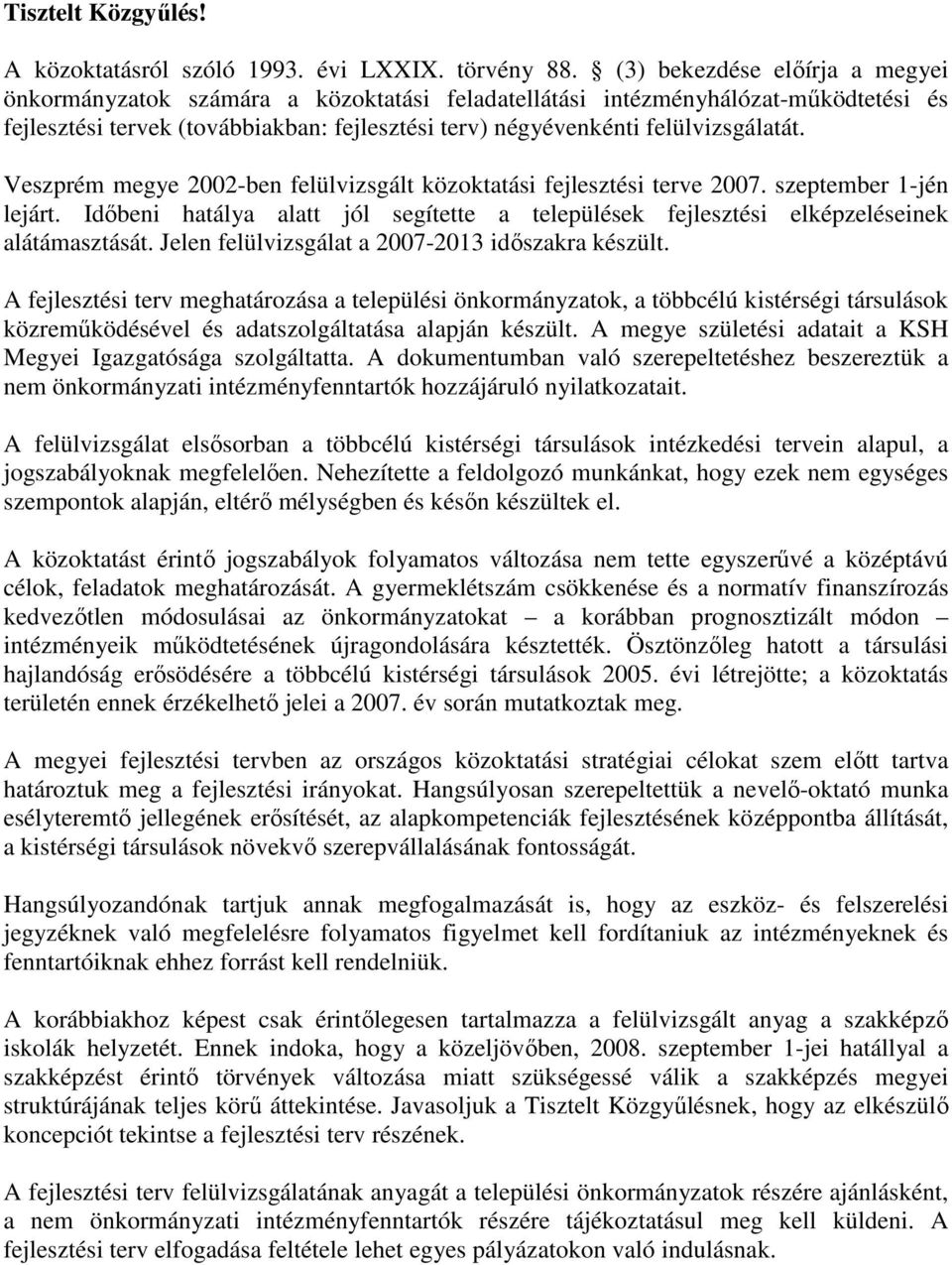 Veszprém megye 2002-ben felülvizsgált közoktatási fejlesztési terve 2007. szeptember 1-jén lejárt. Időbeni hatálya alatt jól segítette a települések fejlesztési elképzeléseinek alátámasztását.