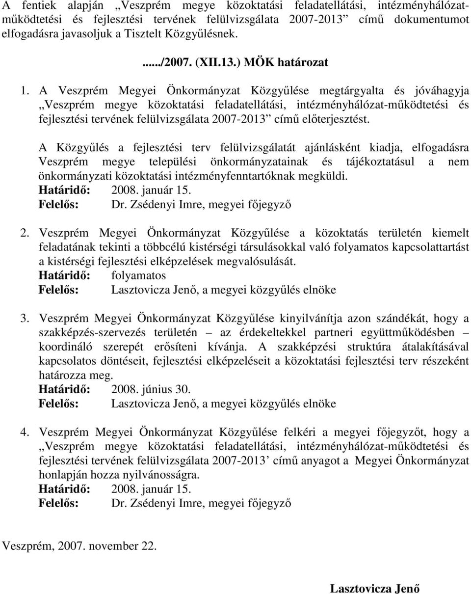 A Veszprém Megyei Önkormányzat Közgyűlése megtárgyalta és jóváhagyja Veszprém megye közoktatási feladatellátási, intézményhálózat-működtetési és fejlesztési tervének felülvizsgálata 2007-2013 című