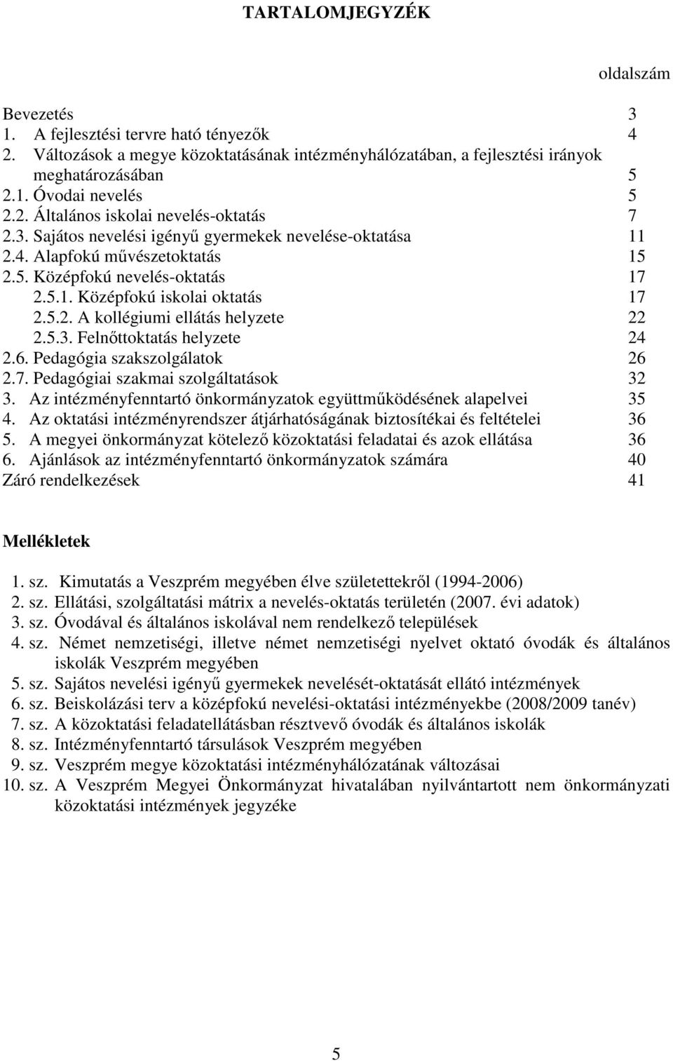 5.2. A kollégiumi ellátás helyzete 22 2.5.3. Felnőttoktatás helyzete 24 2.6. Pedagógia szakszolgálatok 26 2.7. Pedagógiai szakmai szolgáltatások 32 3.