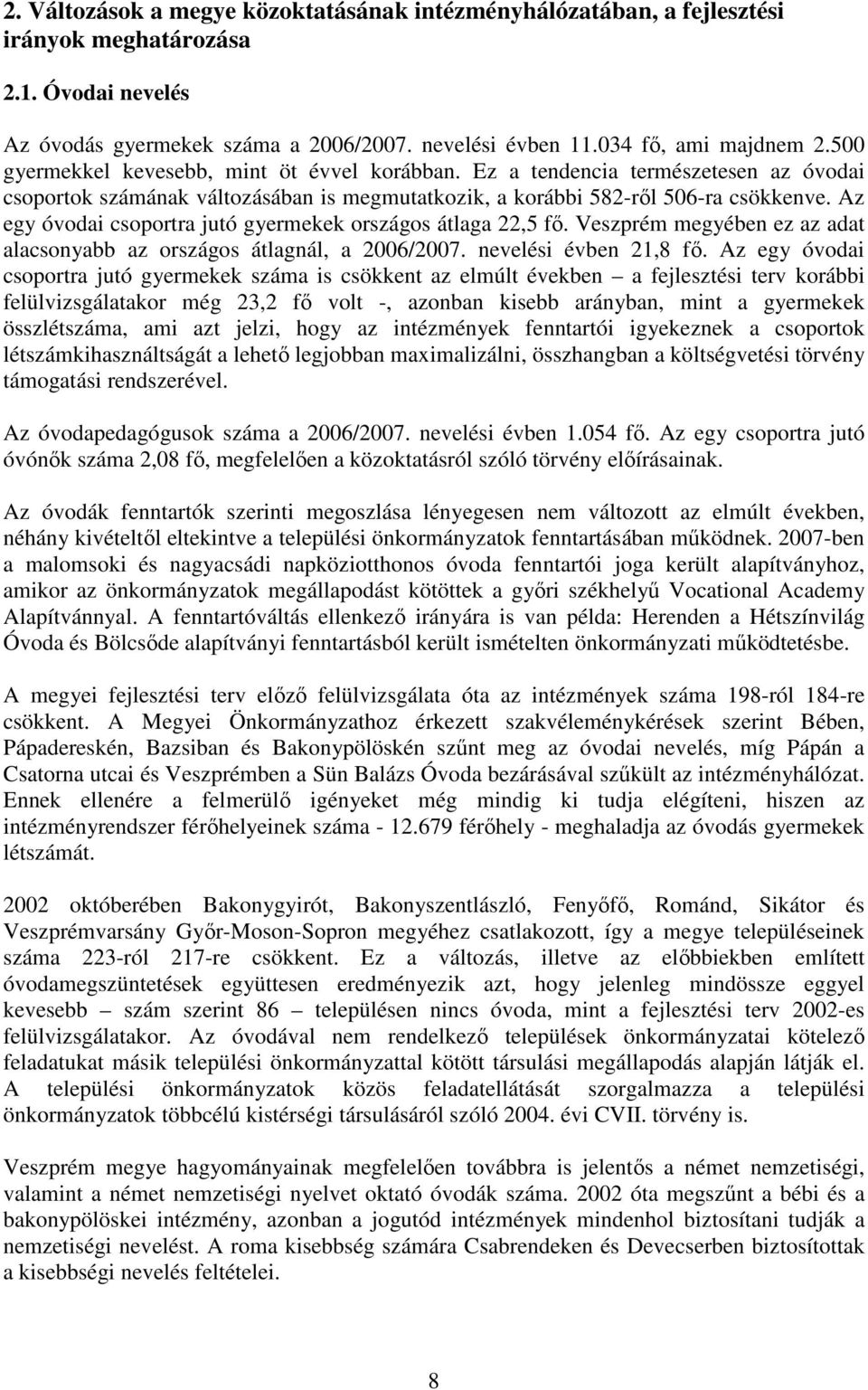 Az egy óvodai csoportra jutó gyermekek országos átlaga 22,5 fő. Veszprém megyében ez az adat alacsonyabb az országos átlagnál, a 2006/2007. nevelési évben 21,8 fő.