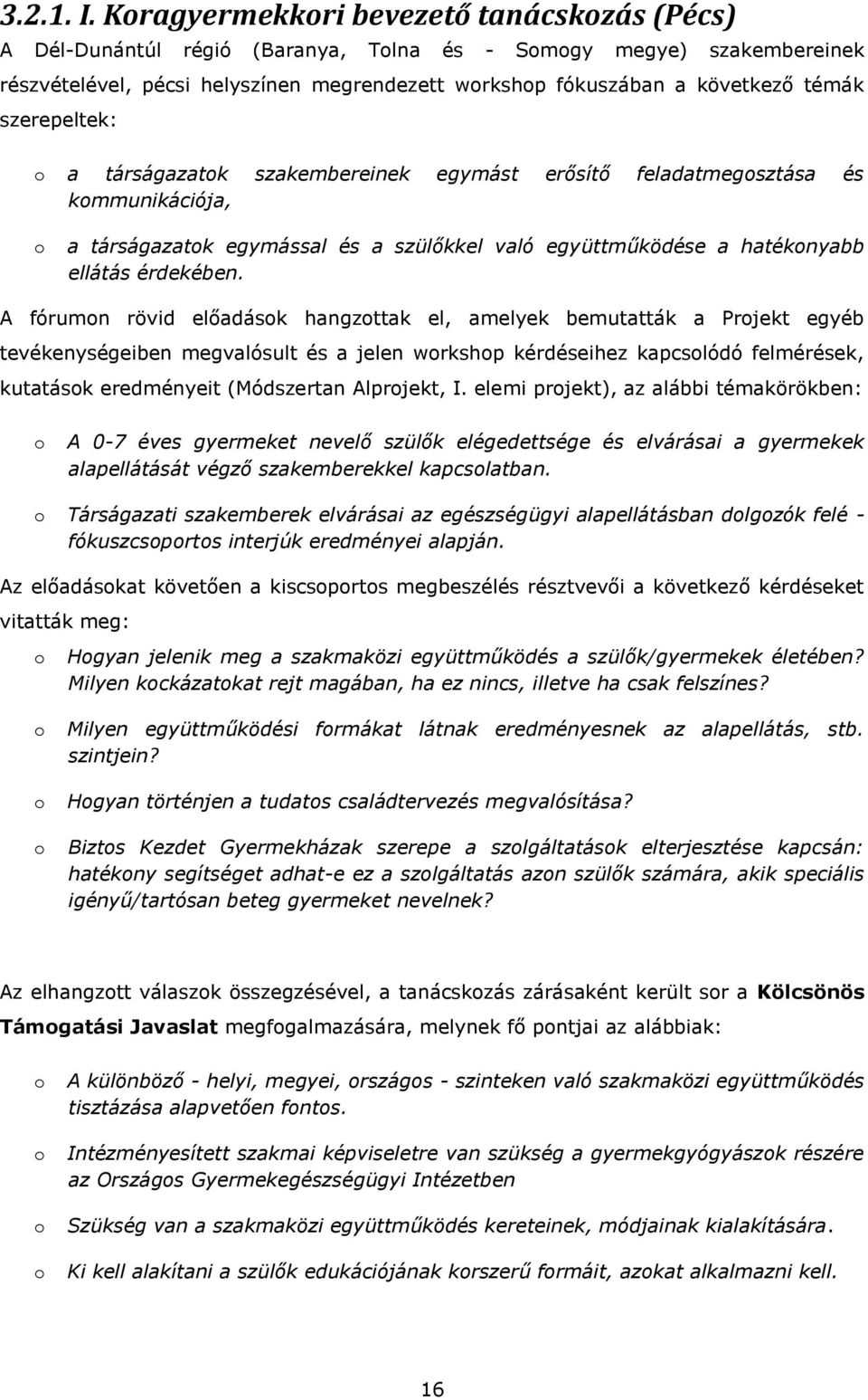 szerepeltek: a társágazatk szakembereinek egymást erősítő feladatmegsztása és kmmunikációja, a társágazatk egymással és a szülőkkel való együttműködése a hatéknyabb ellátás érdekében.