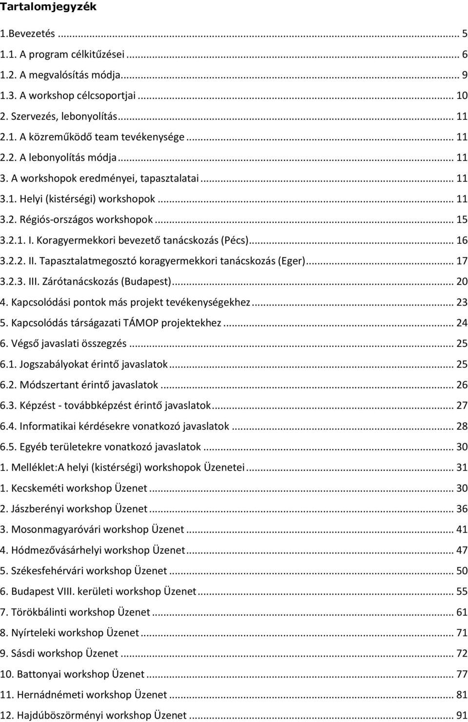 Kragyermekkri bevezető tanácskzás (Pécs)... 16 3.2.2. II. Tapasztalatmegsztó kragyermekkri tanácskzás (Eger)... 17 3.2.3. III. Zárótanácskzás (Budapest)... 20 4.