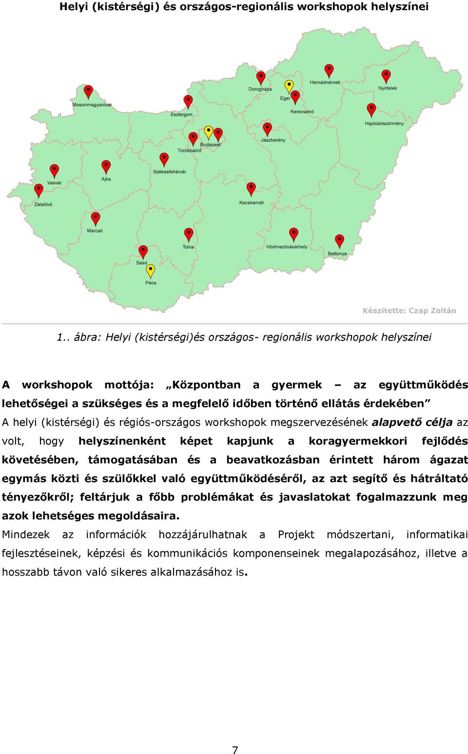 helyi (kistérségi) és régiós-rszágs wrkshpk megszervezésének alapvető célja az vlt, hgy helyszínenként képet kapjunk a kragyermekkri fejlődés követésében, támgatásában és a beavatkzásban érintett