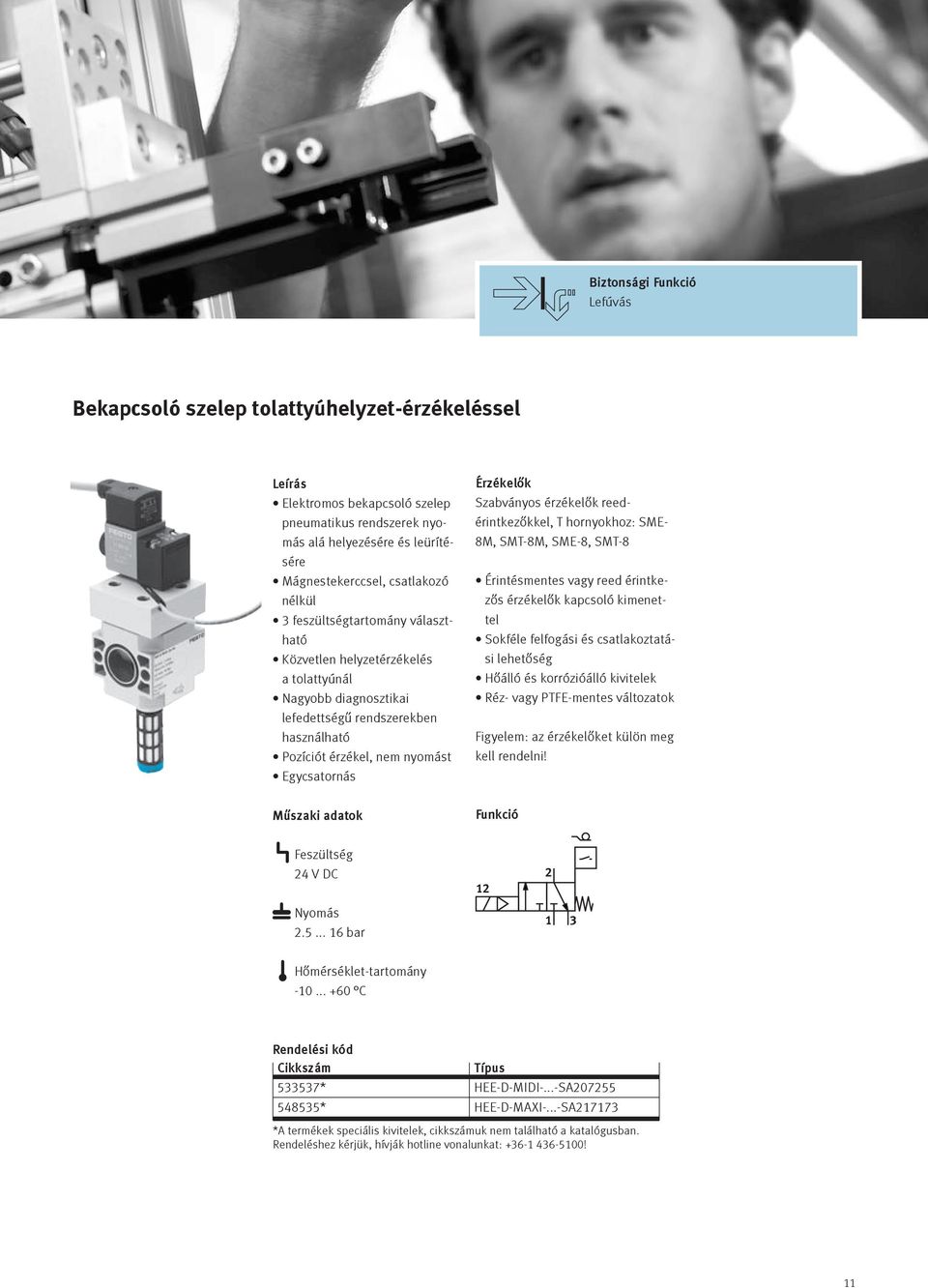 érzékelők reedérintkezőkkel, T hornyokhoz: SE- 8, ST-8, SE-8, ST-8 Érintésmentes vagy reed érintkezős érzékelők kapcsoló kimenettel Sokféle felfogási és csatlakoztatási lehetőség Hőálló és