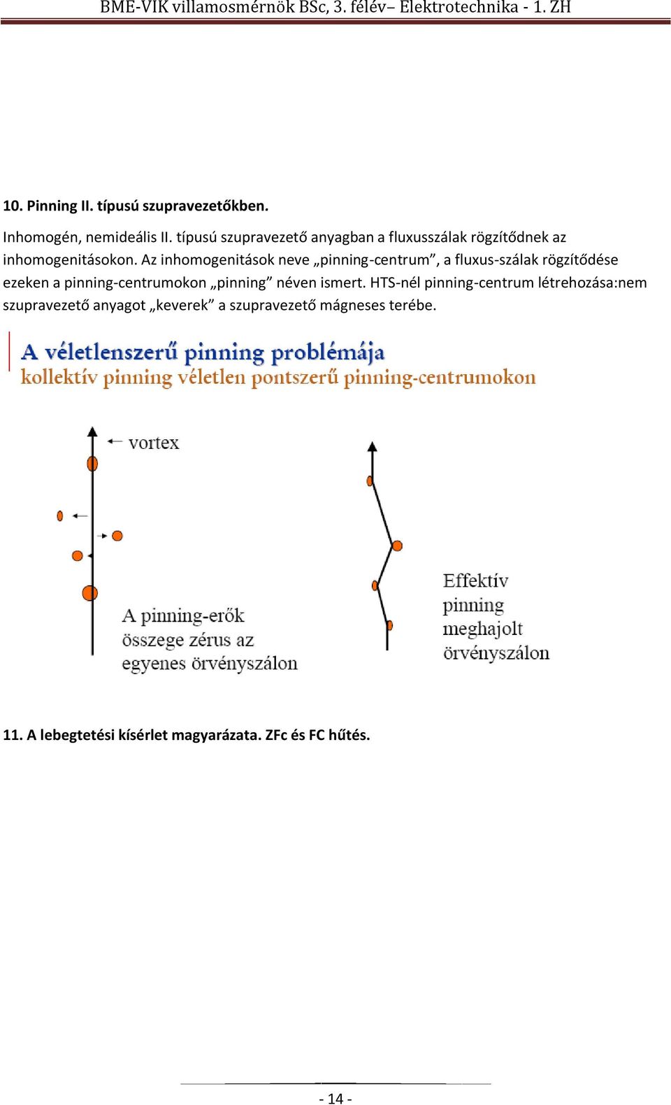 Az inhomogenitások neve pinning-centrum, a fluxus-szálak rögzítődése ezeken a pinning-centrumokon pinning