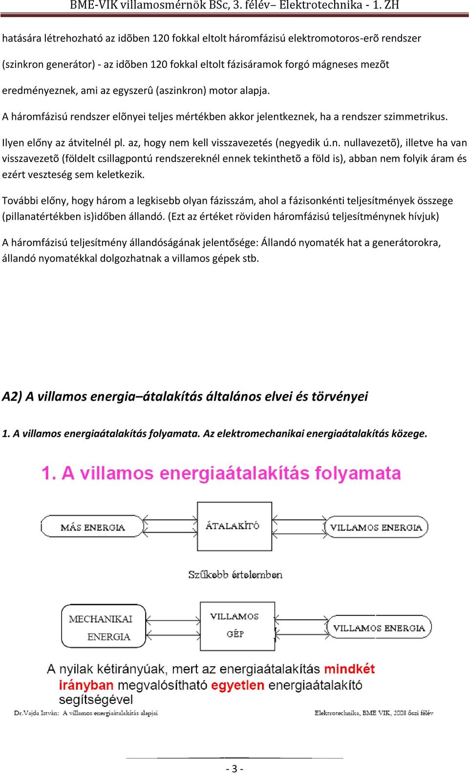 az, hogy nem kell visszavezetés (negyedik ú.n. nullavezetõ), illetve ha van visszavezetõ (földelt csillagpontú rendszereknél ennek tekinthetõ a föld is), abban nem folyik áram és ezért veszteség sem keletkezik.